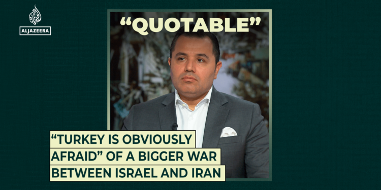 “Turkey is obviously afraid” of a bigger war between Israel and Iran
