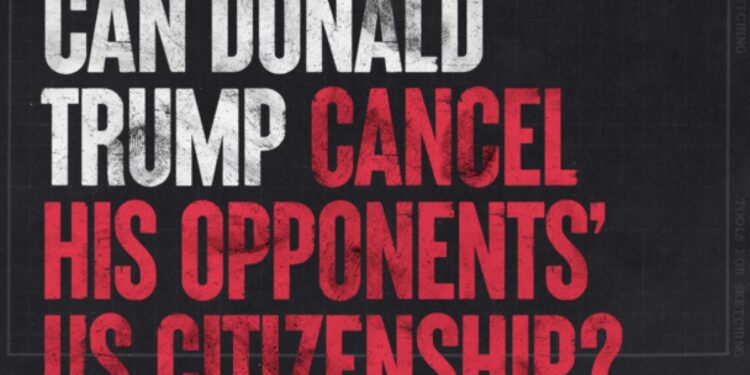 Can Donald Trump cancel his opponents’ US citizenship?